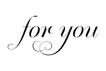 for you - Modern lettering of for you, isolated on white background for decoration, poster, banner, gift tag, present, certificate, holiday, postcard, greeting card
