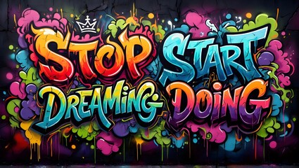 Vibrant graffiti art declares stop dreaming start doing with colorful drips and splatters