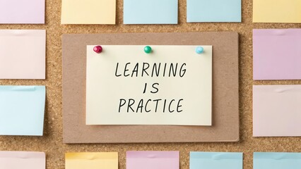 Sticky Notes with Message on Learning and Practice on Cork Board