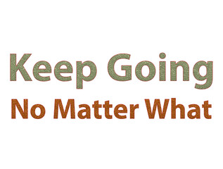 Inspirational keep going no matter what motivational message graphic for daily encouragement