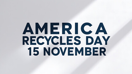 3d white background and bold navy typography showing &ldquo;AMERICA RECYCLES DAY&rdquo; with the date &ldquo;15 NOVEMBER&rdquo; 