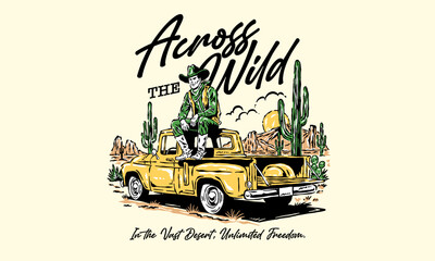 Retro illustration of a cowboy on a vintage pickup truck in the desert. Western artwork with Across the Wild quote for t shirt print © Irfan