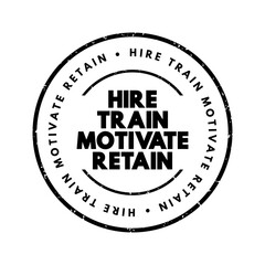 Hire, Train, Motivate, Retain - refers to a comprehensive strategy in human resources management that encompasses the full lifecycle of employee management, text concept stamp