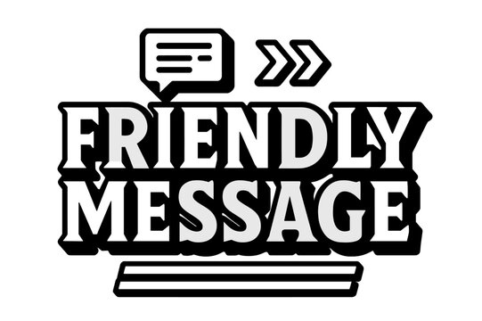 Bold Geometric Message. Friendly Message ? bold block geometric lettering; thick bold letters with geometric serifs, heavy outer outline, strong cast shadow;