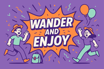 Wander and Enjoy. Wander and enjoy banner, flat vector illustration, bold oversized text inside comic burst, cartoon characters running and waving, balloons