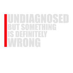 Undiagnosed But Something Is Definitely Wrong Funny Sarcastic