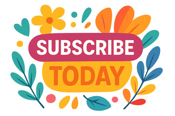 Colorful subscribe today message with flowers and leaves decoration subscribe today
