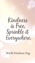 Vertical World Kindness Day quote: "Kindness is Free, Sprinkle it Everywhere," with a bright, soft white and pink background and gentle lighting.