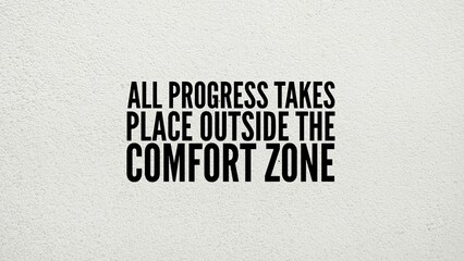 inspirational and motivational words or quotes All progress takes place outside the comfort zone