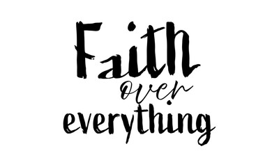 Faith over everything. Biblical Phrase, Christian typography for banner, poster, photo overlay, apparel design	
