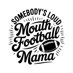 Fototapeta premium Somebody's Loud Mouth Football Mama. Vector Design Isolated on White Background