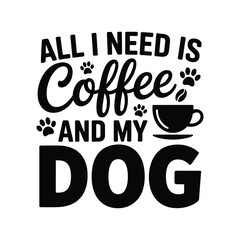 All i need is coffee and my dog funny pet lover quote with paw prints and coffee cup