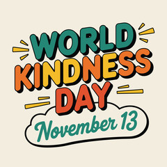 Vector art of vibrant world kindness day text with november 13 date, promoting a global message of compassion, empathy, and positive action
