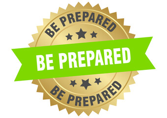 be prepared. be prepared round green and gold label isolated on transparent background