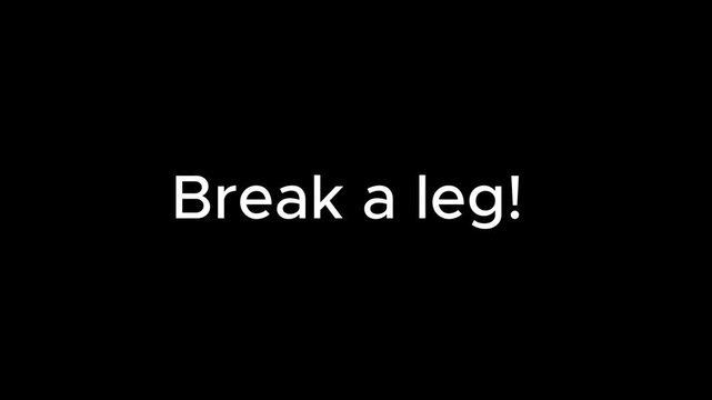 Break a leg idiom text animation, white sans-serif typography on black background, motivational good luck message for theater and performance