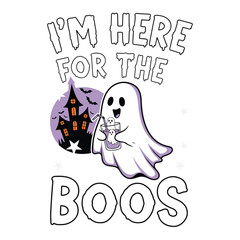 Cute cartoon ghost holding a drink with a haunted house background saying i m here for the boos