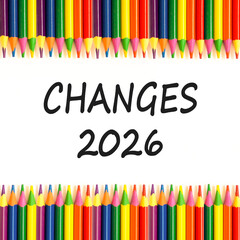 Changes 2026 symbol. Concept words Changes 2026 on beautiful white paper. Beautiful white paper background. Beautiful colored pencils. Business and changes 2026 concept. Copy space.