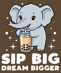 Sip Big Dream Bigger – cute kawaii elephant drinking bubble tea illustration with motivational quote, adorable boba design perfect for animal lovers, positive vibe t-shirt, and kawaii vector artwork