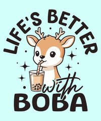Life’s Better with Boba – cute deer drinking bubble tea kawaii vector illustration with fun typography, perfect for t-shirt design, animal lovers, bubble tea fans, and adorable cartoon merchandise
