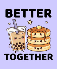 Better Together – cute kawaii illustration of bubble tea and smiling pancakes with syrup and butter, adorable friendship quote design perfect for boba, breakfast, and kawaii food lovers, vector t-shir