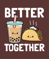 Better Together – cute kawaii boba tea and taco illustration with smiling faces, adorable pastel style art perfect for funny friendship designs, food lovers, and kawaii t-shirt graphics