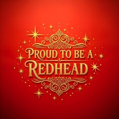 A picture with stars, a red background, gold letters, and the words "proud to be a redhead."