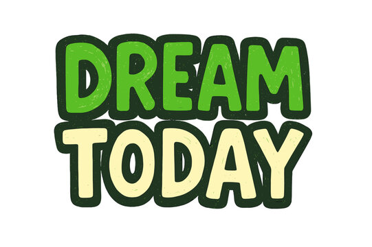 Bold Dream Doodle. ?Dream Today?. bold doodle lettering, thick outline, playful marker vibe, sketchy textures,