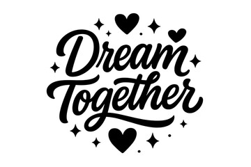 Dream Together Design. ?Dream Together?. modern hand lettering, smooth curves, balanced composition, clear