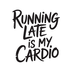 Hand lettered quote about being late is my cardio playful design