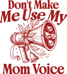 Funny Christmas megaphone illustration with holiday holly and the phrase “Don't Make Me Use My Mom Voice,” humorous festive design for moms with attitude and holiday spirit