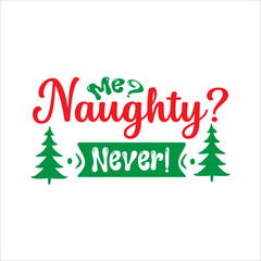  Me? Naughty? Never! Custom, merry Christmas, holiday, typography, winter, Christmas t-shirt design red green White background
