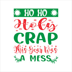 Ho Ho Holy Crap This Year Was A Mess, Custom, merry Christmas, holiday, typography, winter, Christmas t-shirt design red green White background