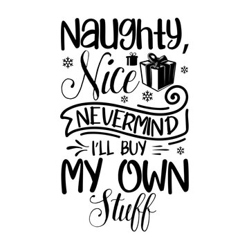 Naughty, Nice Nevermind I&rsquo;ll Buy My Own Stuf Svg