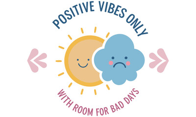 Cute motivational illustration featuring a smiling sun and a sad cloud with the quote “Positive Vibes Only (With Room for Bad Days).” Designed to promote balance, emotional wellness .