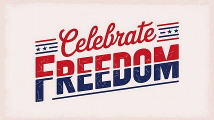 Celebrate Freedom Typography Poster, Vintage Patriotic Red White Blue Design for Independence and Liberty Celebration.