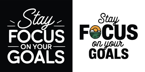 Stay Focus on Your Goals motivational typography lettering design for productivity success poster and apparel