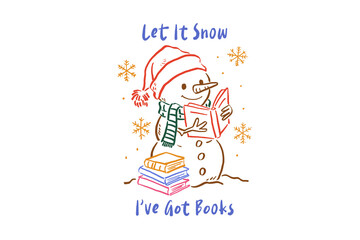 Let It Snow, I've Got Books, Christmas Bookish Hand-Drawn Cute Snowman Reading a Book in Winter Quote Illustration Sublimation Design