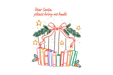 Dear Santa, bring me books, Christmas Bookish Hand-Drawn Book Lover's Christmas Wish list Illustration Sublimation Design