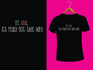 Be Kind It's Really Not That Hard Motivational Inspirational T-Shirt
