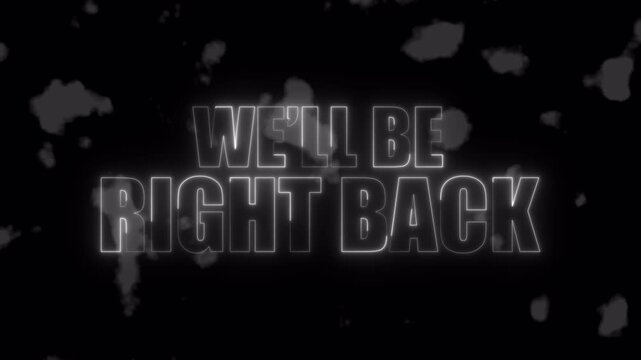 Neon illuminated we'll be right back message on a black background with abstract smoky effects