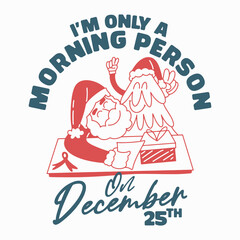 A funny Christmas graphic of a tired Santa Claus sleeping at his desk with the quote 'I'm only a morning person on December 25th'.
