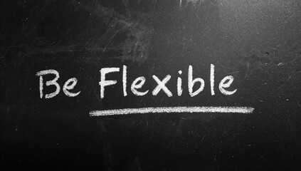 be Flexible Motivational Phrase, Handwritten with White Chalk on a Dark Chalkboard Surface, Embodying Adaptability and Open mindedness