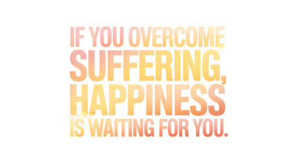 Inspirational encouraging words within positive quote about happiness and hope. motivation message for strong mindset to overcome suffering and find your future