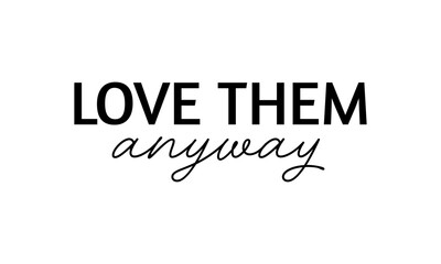Love Them Anyway. Biblical Phrase, Christian typography for banner, poster, photo overlay, apparel design