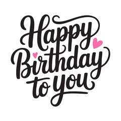 Happy birthday to you. Hand lettering, modern script, decorative minimalism, greeting vector