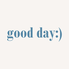 Simple and modern blue typography design featuring the phrase “good day:)” with a smile symbol. Minimalist and cheerful artwork perfect for positive quotes, wall decor, and lifestyle design.
