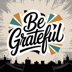 Inspirational be grateful hand lettered design with geometric accents over a cityscape silhouette for gratitude and positive messaging vector