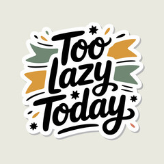 Obraz premium Quirky hand lettered sticker design featuring the humorous phrase too lazy today surrounded by colorful elements and accents for fun applications vector
