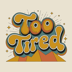 Retro groovy typography 'too tired' design with mountains and stars for apparel and merchandise vector
