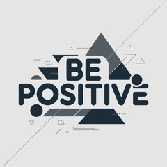 Motivational be positive typography with modern geometric abstract shapes and dynamic design elements expressing optimism and encouragement vector
